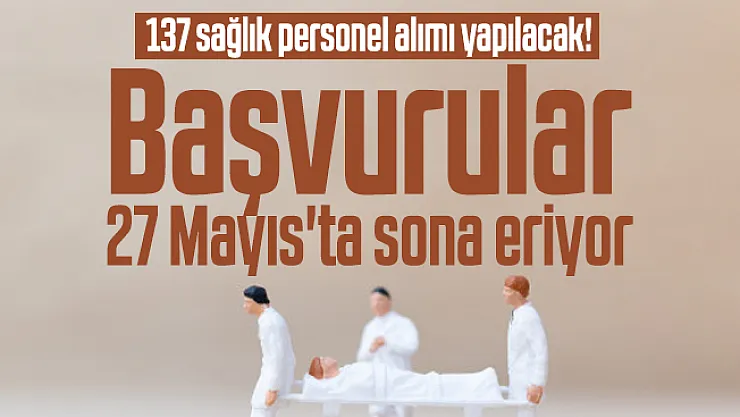 137 sağlık personel alımı yapılacak! Başvurular 27 Mayıs'ta sona eriyor