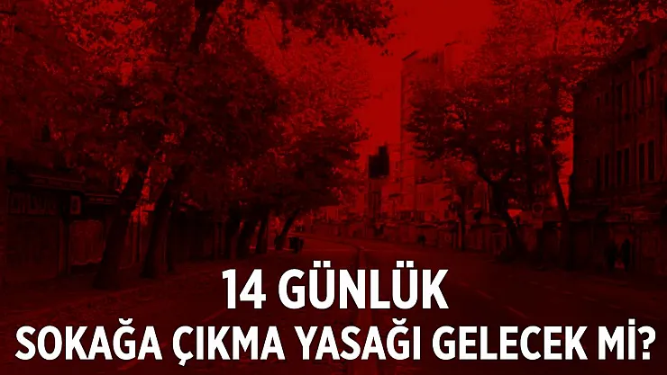 14 gün sokağa çıkma yasağı gelecek mi?