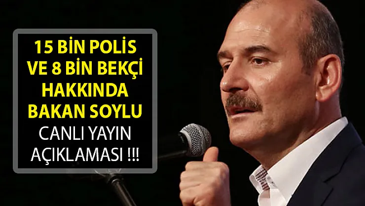 15 Bin Polis ve 8 Bin Bekçi Hakkında Bakan Soylu'dan Canlı Yayında Son Dakika Açıklaması