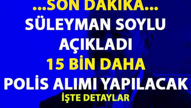 15 bin yeni polis alımı yapılacak! Bakan Soylu, son dakika Sivas mitinginde duyurdu!