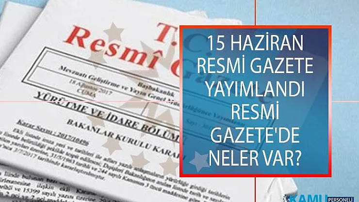 15 Haziran 2019 Tarihli Resmi Gazete Yayımlandı! Resmi Gazete'de Neler Var?