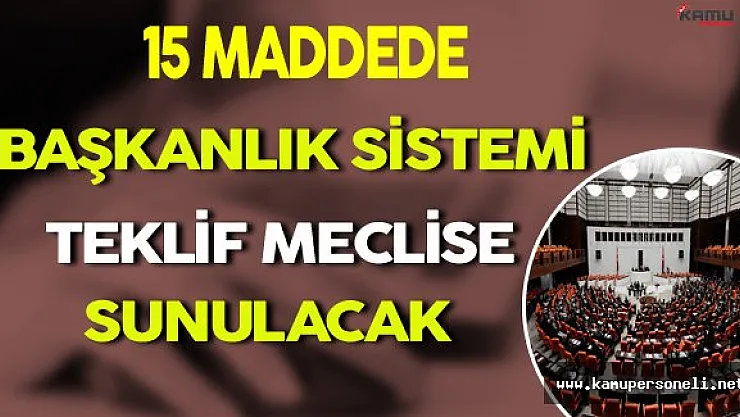 15 Maddede Başkanlık Sistemi (Teklif Meclise Sunulacak)