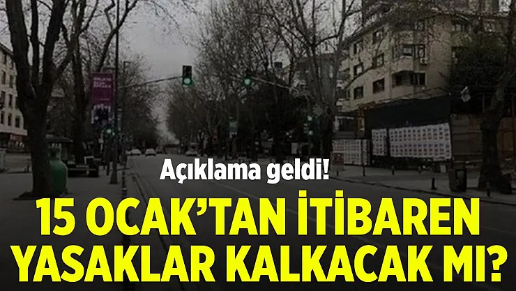 15 Ocak'tan itibaren kısıtlamalar kalkacak mı? Açıklama geldi!
