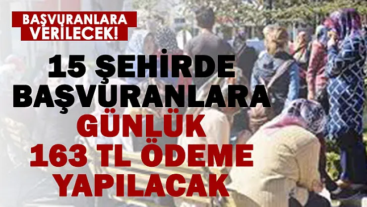 15 şehirde başvuranlara günlük 163 TL ödeme yapılacak!
