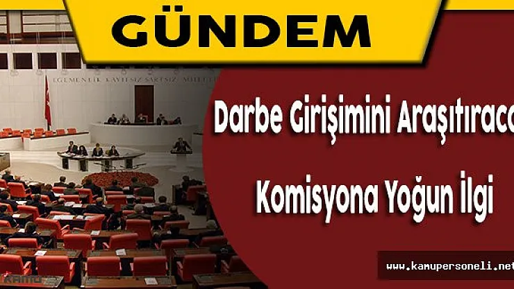 15 Temmuz Darbe Girişimini Araştırıcak Komisyona Yoğun İlgi Var