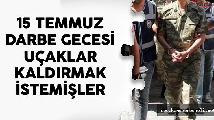 15 Temmuz Gecesi Malatya'dan Uçak Kaldırmak İstemişler