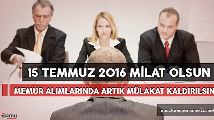 15 Temmuz Milat Olsun! Memur Alımlarında Mülakat Kaldırılsın
