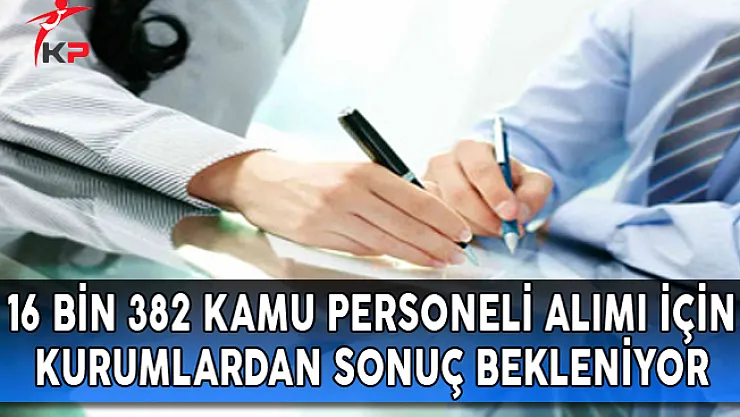 16 Bin 382 Kamu Personeli Alımı İçin Kurumlardan Sonuç Bekleniyor