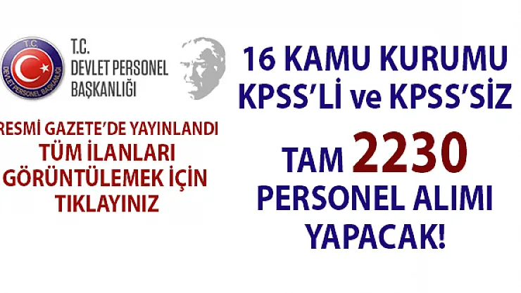 16 Kamu kurumu KPSS'li ve KPSS'siz olmak üzere 2230 personel alımı yapacak!