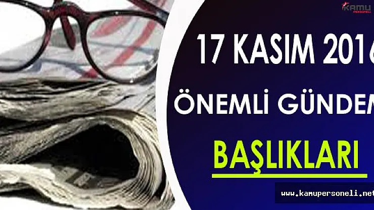 17 Kasım 2016 Gündem Başlıkları