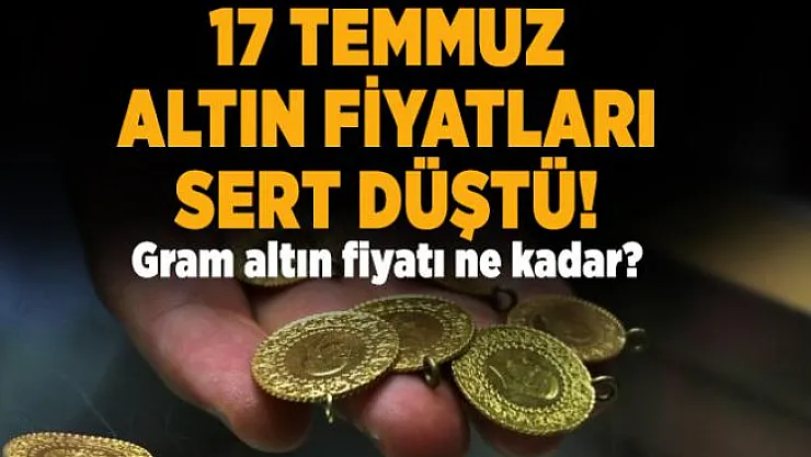 17 Temmuz altın fiyatları sert düştü! Gram altın fiyatı ne kadar?