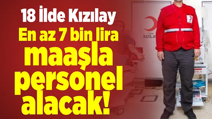 18 İlde Kızılay En az 7 bin lira maaşla personel alacak!