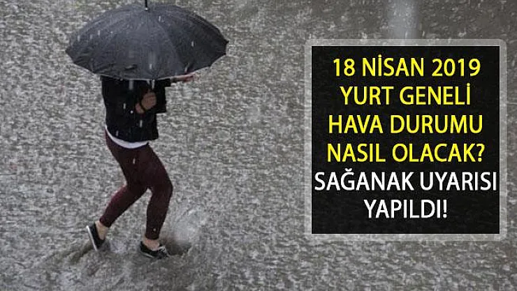 18 Nisan 2019 Yurt Geneli Hava Durumu Nasıl Olacak? Yağış Olacak Mı?