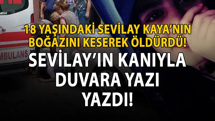 18 yaşındaki Sevilay Kaya boğazı kesilerek öldürüldü!
