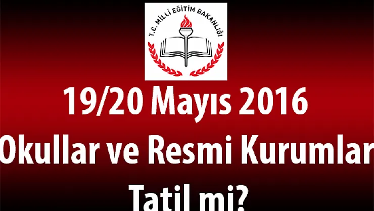 19-20 Mayıs 2016 Okullar ve Resmi Kurumlar Tatil mi?