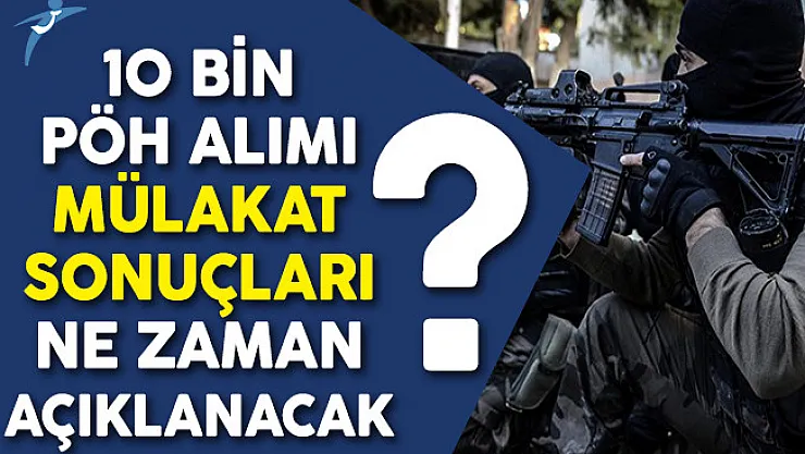 19. Dönem POMEM 10 Bin Polis Özel Harekat (PÖH) Mülakat Sonuçlarının Açıklanacağı Tarih Belli Oldu Mu?