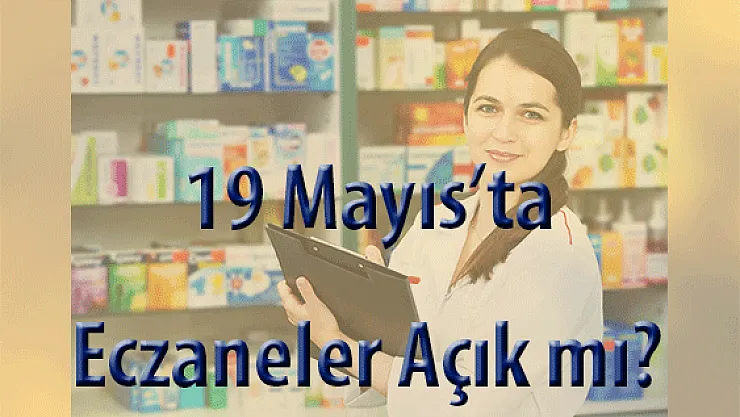 19 Mayıs'ta Eczaneler Açık  Olacak mı?