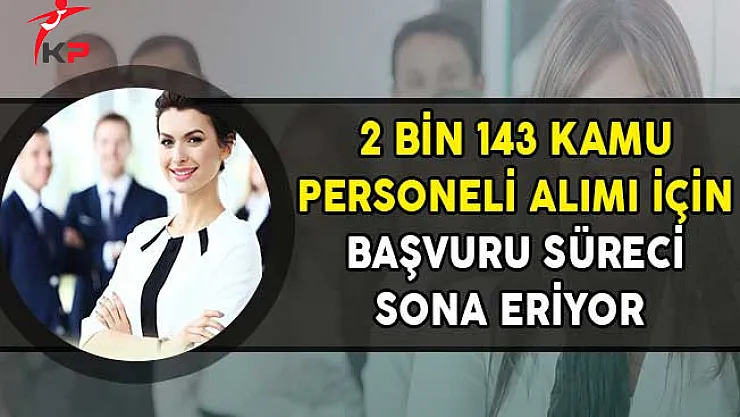 2 Bin 143 Kamu Personeli Alımı İçin Başvuru Süreci Sona Eriyor