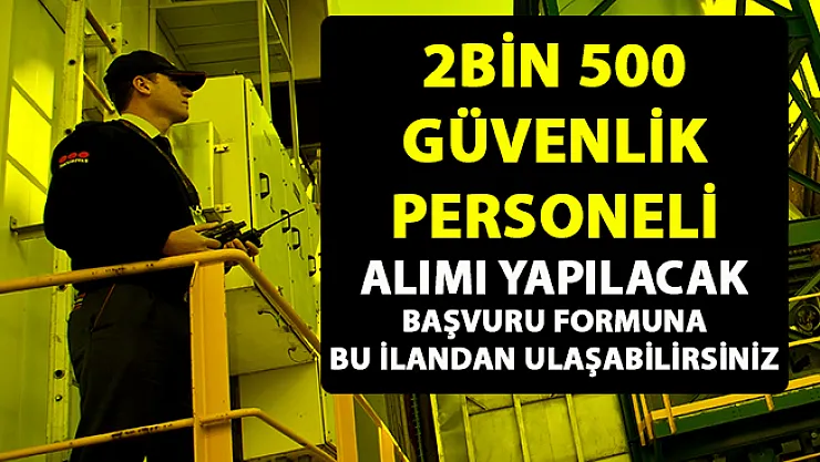 2 bin 500 özel güvenlik personeli alımı yapılacaktır!.. Güvenlik görevlisi iş ilanları başvurusu başladı..