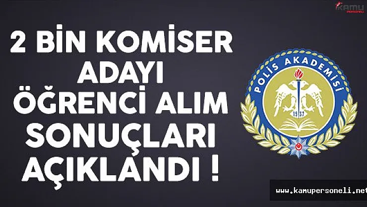 2 Bin Komiser Adayı Öğrenci Alım Sonuçları Açıklandı !