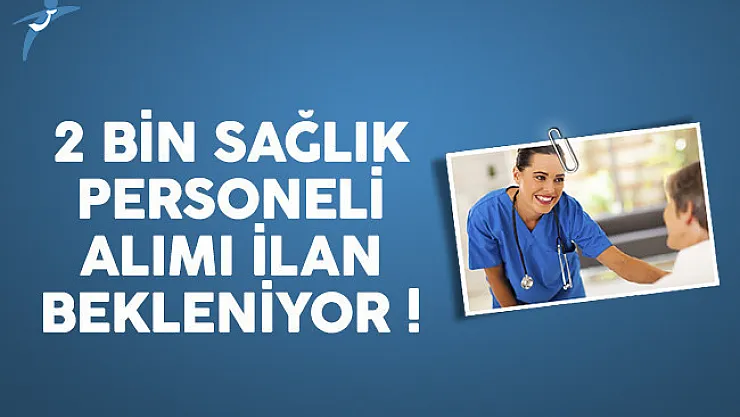 2 bin sağlık personeli alımı ilanı neden yayınlanmadı?