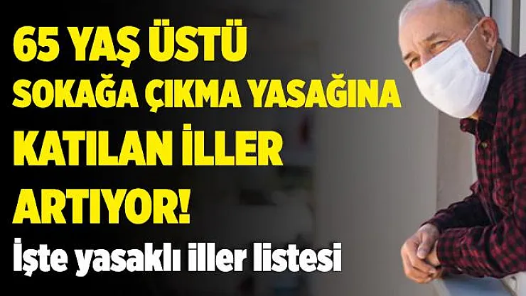 2 ilimize daha 65 yaş üstü sokağa çıkma yasağı geldi! Hangi illerde 65 yaş üstü için yasak var?
