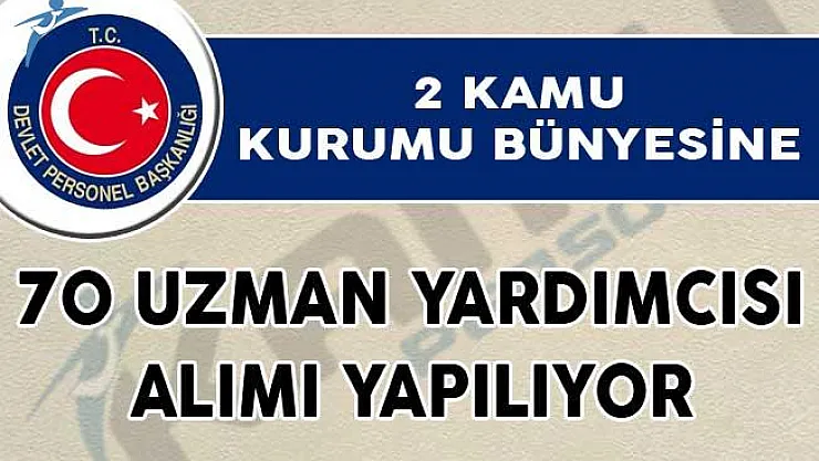 2 Kamu Kurumuna 70 Uzman Yardımcısı Alımı Yapılıyor!
