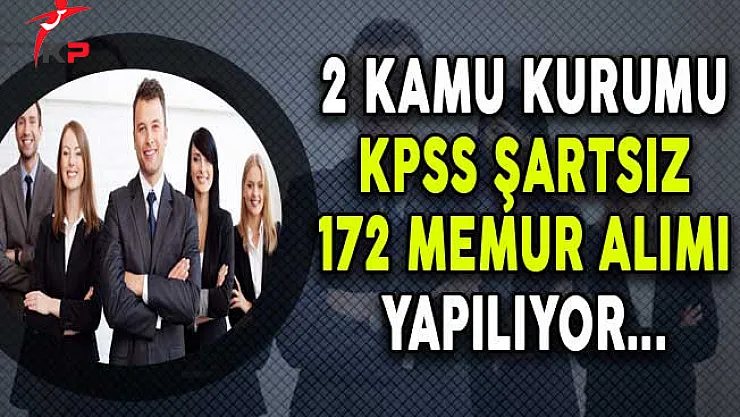 2 Kuruma KPSS Şartsız 172 Memur Alımı Yapılıyor