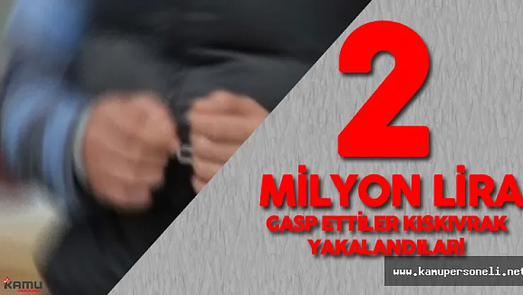 2 Milyon Lira Çaldılar Kısa Süre Sonra Kıskıvrak Yakalandılar