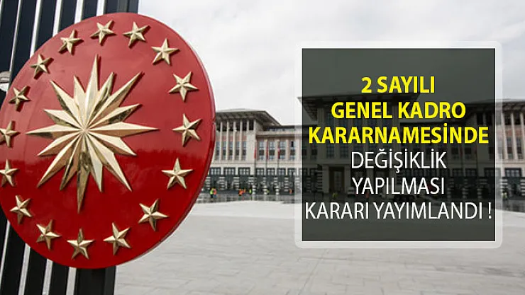 2 Sayılı Genel Kadro Kararnamesinde Değişiklik Yapıldı! Cumhurbaşkanlığı Kararnamesi