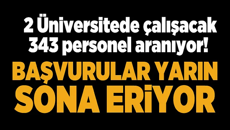 2 Üniversitede çalışacak 343 personel aranıyor! Başvurular yarın sona eriyor