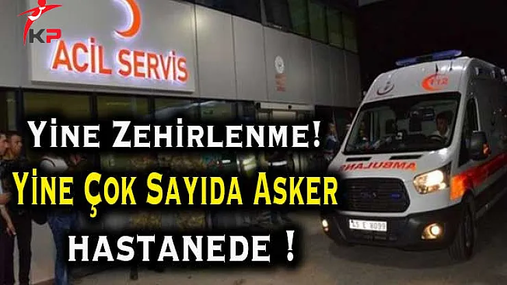 2. Zırhlı Tugayında Gıda Zehirlenmesi ! Çok Sayıda Asker Yaralı