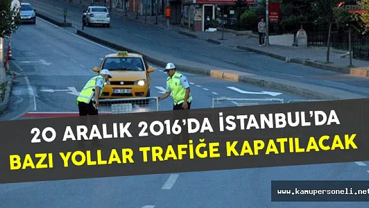 20 Aralık'ta İstanbul'da Bazı Yollar Trafiğe Kapatılacak