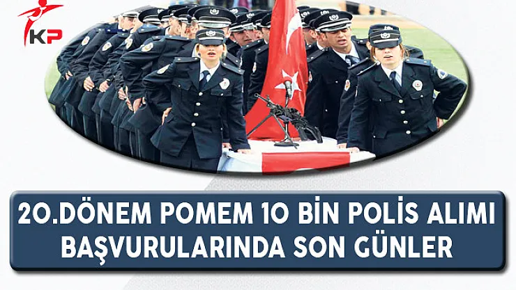 20.Dönem POMEM 10 Bin Polis Alımı Başvurularında Son Günler