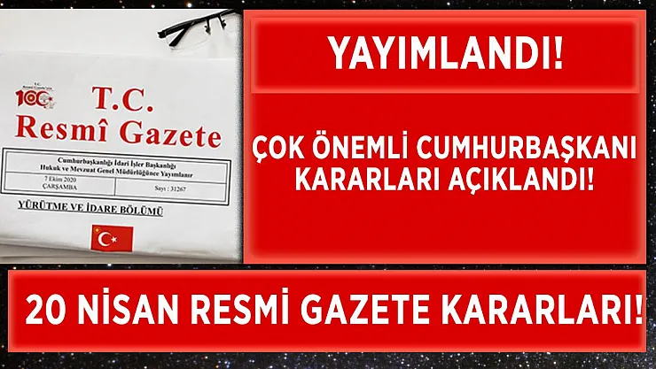 20 Nisan Resmi Gazete kararları yayımlandı! Çok önemli Cumhurbaşkanı Kararları açıklandı!