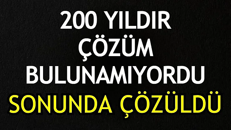 200 yıldır çözülemeyen problem sonunda çözüldü!