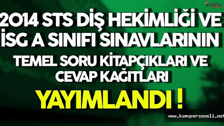 2014 STS Diş Hekimliği ve İSG A Sınıfı Temel Soru Kitapçığı ve Cevap Kağıtları Yayımlandı