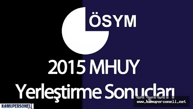 2015 MHUY Yerleştirme Sonuçları ÖSYM Tarafından Açıklandı