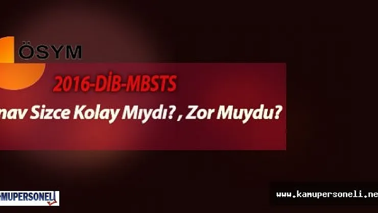 2016-DİB-MBSTS Sınav Yorumları ( Sınav Kolay Mıydı? - Zor Muydu? )