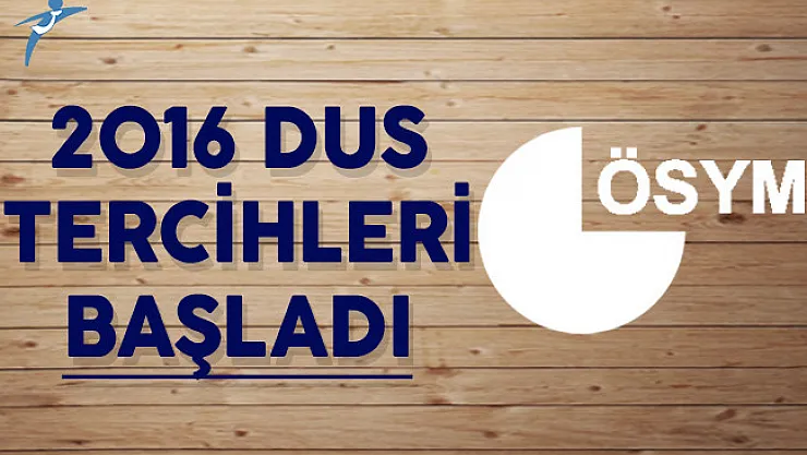 2016 Diş Hekimliğinde Uzmanlık Eğitimi Giriş Sınavı (DUS) Tercihleri Başladı