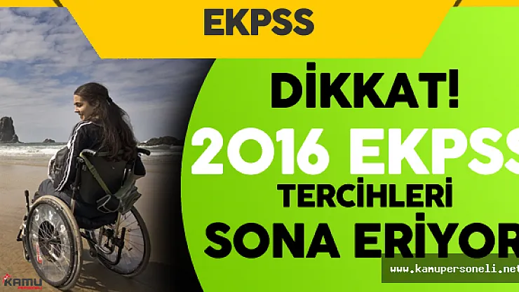 2016 EKPSS Tercihleri için Son Gün ! Engelli Memur Yerleştirme Sonuçları Ne Zaman Açıklanır?