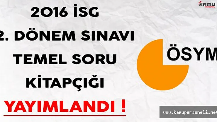 2016 İSG  2.Dönem Sınavı Temel Soru Kitapçığı Yayımlandı !