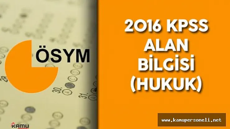 2016 KPSS Alan Bilgisi Hukuk Soruları , Cevapları, Yorumları ( Sınav Zor Muydu? , Kolay Mıydı? )