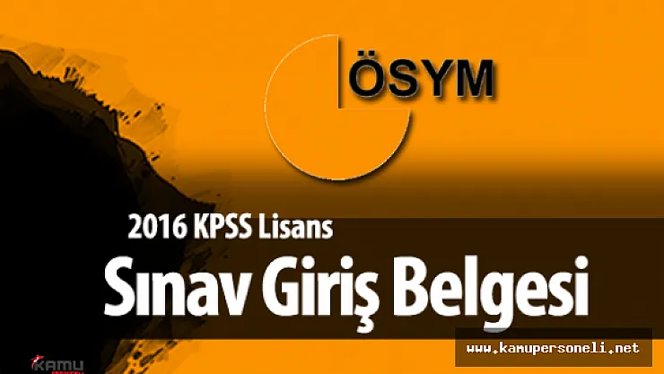2016 KPSS Lisans Sınava Giriş Belgeleri Yayımlandı ( Sınav Yerleri Belli Oldu )