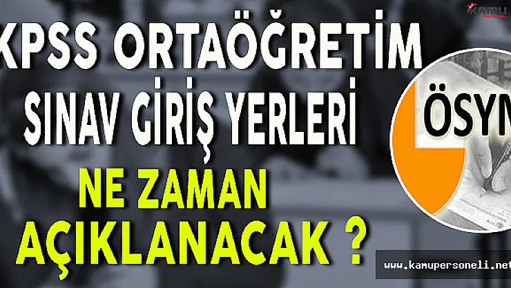 2016 KPSS Ortaöğretim Sınav Giriş Yerleri Ne Zaman Açıklanacak ?