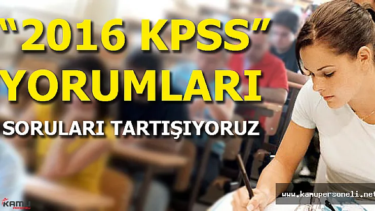 2016 KPSS Yorumları (Sınav Nasıldı Kolay mıydı Zor muydu?)