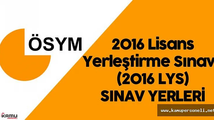 2016 LYS Sınav Yerleri Belli Oldu ( ÖSYM Sınav Giriş Belgesi Duyurusu)