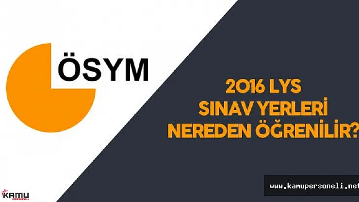 2016 LYS Sınav Yerleri Nereden Öğreniliyor?  ( ÖSYM Ais Sınav Giriş Belgesi)