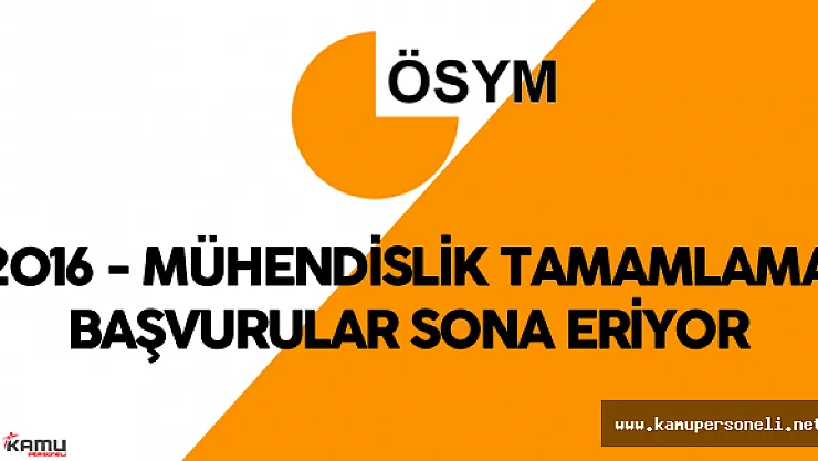 2016 Mühendislik Tamamlama Başvuruları için Son Gün ( ÖSYM Takvimi)