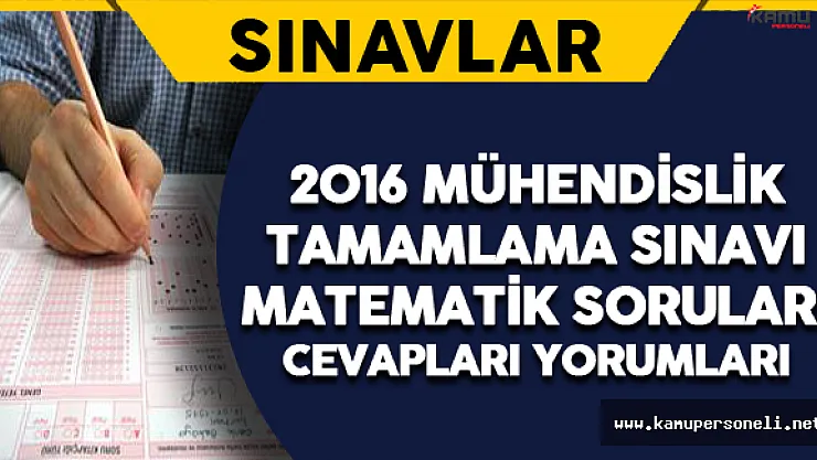 2016 Mühendislik Tamamlama Sınavı Matematik Soruları, Cevapları ve Yorumları 21 Ağustos